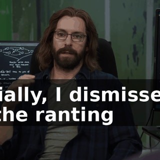 initially, I dismissed it as the ranting