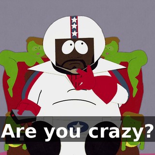 Are you crazy?