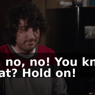 No, no, no! You know what? Hold on!
