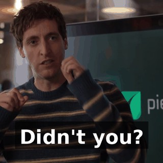 Didn't you?