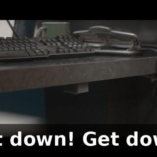 Get down! Get down!