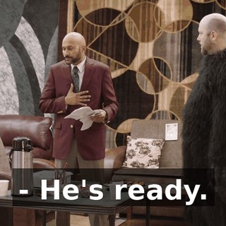 - He's ready.