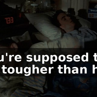 You're supposed to be tougher than her.