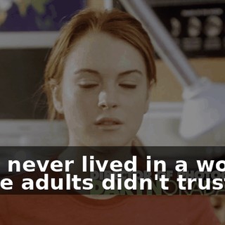I had never lived in a world where adults didn't trust me,