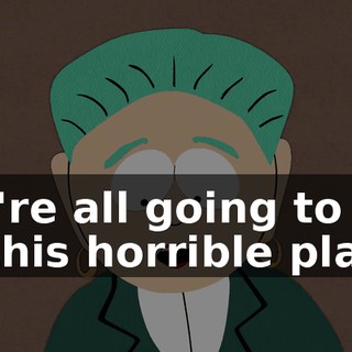 We're all going to die in this horrible place.