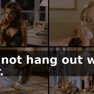 Do not hang out with her.
