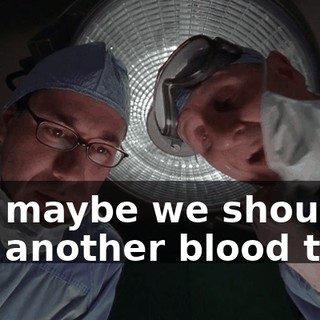 Uh, maybe we should run another blood test.