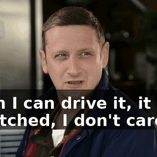 Then I can drive it, it gets scratched, I don't care.