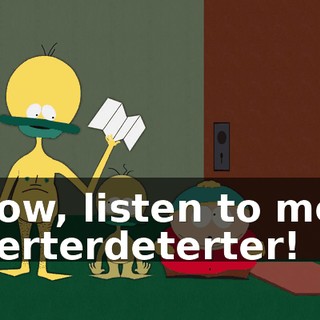 Now, listen to me! Herterdeterter!