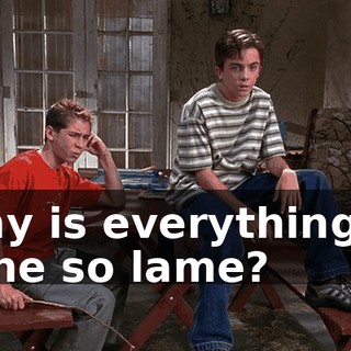 Why is everything of mine so lame?