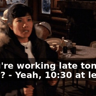 - You're working late tonight, right? - Yeah, 10:30 at least.