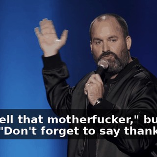 "You tell that motherfucker," but then, "Don't forget to say thank you."