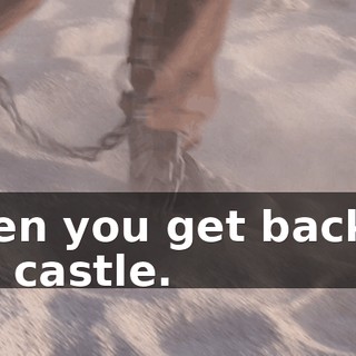 when you get back to the castle.
