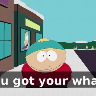 You got your what?