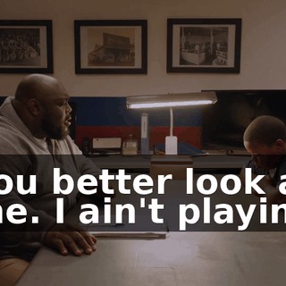 You better look at me. I ain't playin'.