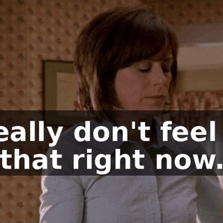 I really don't feel up to that right now.