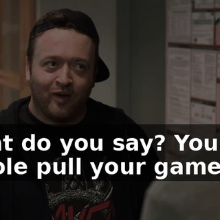 What do you say? You and K-Hole pull your game.