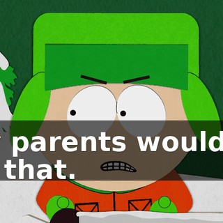 My parents wouldn't do that.