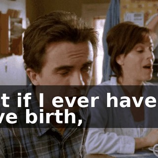 But if I ever have to give birth,