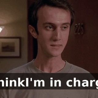 I thinkI'm in charge.