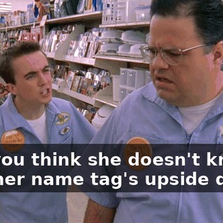 And you think she doesn't know that her name tag's upside down?