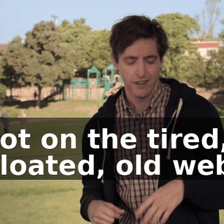 not on the tired, bloated, old web,