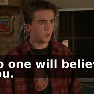 No one will believe you.