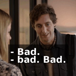 - Bad. - bad. Bad.