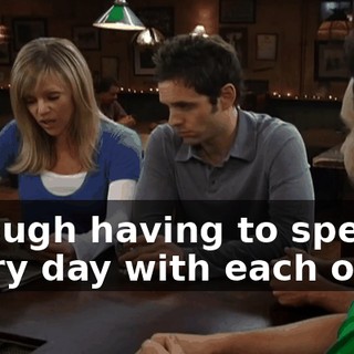 "though having to spend every day with each other