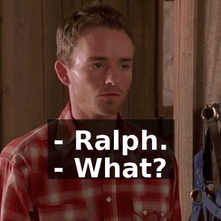 - Ralph. - What?