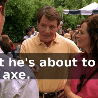 that he's about to get the axe.