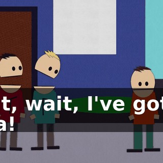 Wait, wait, I've got an idea!