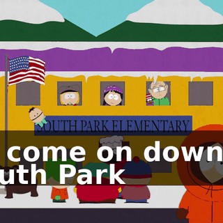 ♪ So come on down to South Park ♪