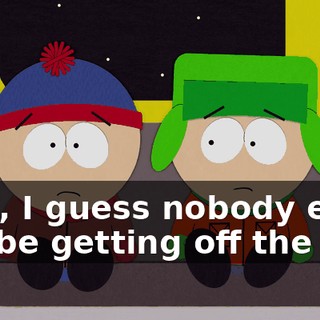 Well, I guess nobody else will be getting off the bus.