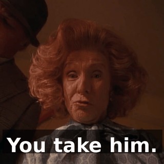You take him.