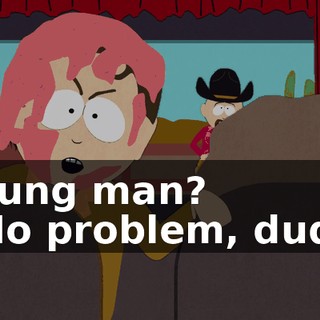 young man? - No problem, dude.