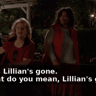 - Hey, Lillian's gone. - What do you mean, Lillian's gone?