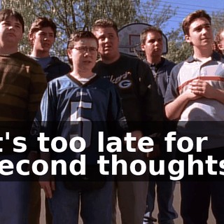 It's too late for second thoughts.