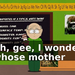 Ah, gee, I wonder whose mother