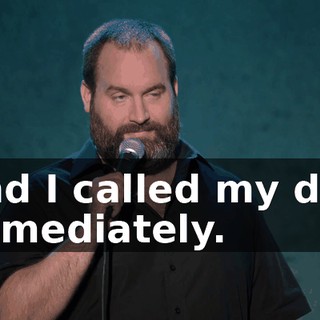 And I called my dad immediately.