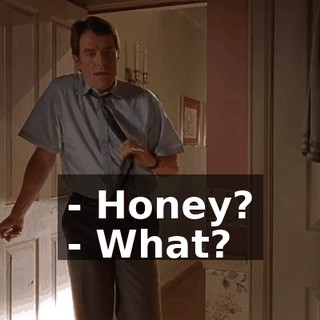 - Honey? - What?