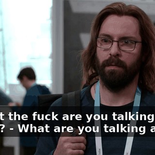 - What the fuck are you talking about? - What are you talking about?
