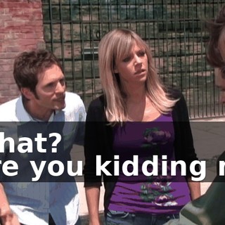 - What? - Are you kidding me?