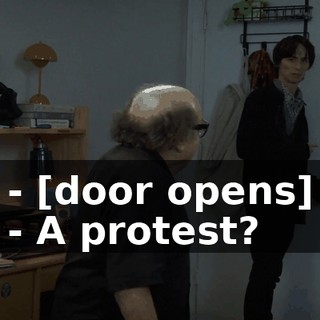 - [door opens] - A protest?