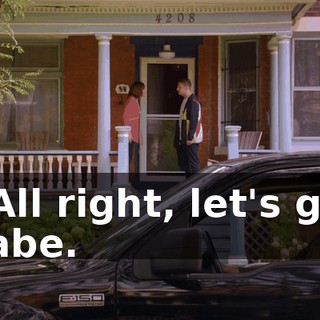 - All right, let's go, babe.