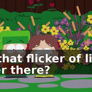 At that flicker of light over there?