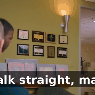 Walk straight, man!