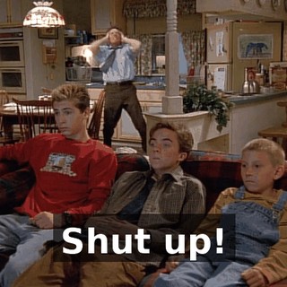 Shut up!