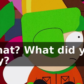 What? What did you say?