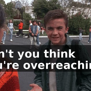 Don't you think you're overreaching?